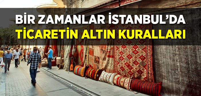 Bir Zamanlar İstanbul'da Ticaretin Altın Kuralları