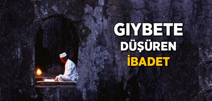 Gıybete Düşüren İbadet