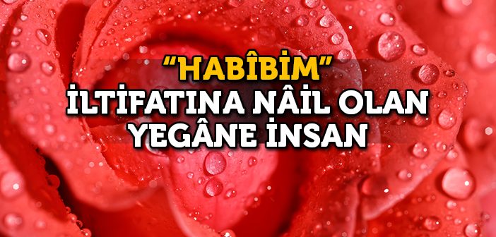 'habibim' İltifatına Nail Olan Tek İnsan