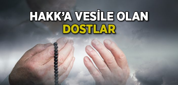 Hakk'a Vesile Olan Dostlar