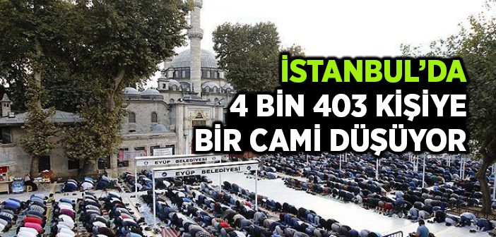 İstanbul'da 4 Bin 403 Kişiye Bir Cami Düşüyor