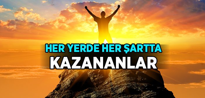 Her Yerde Her Şartta Kazananlar