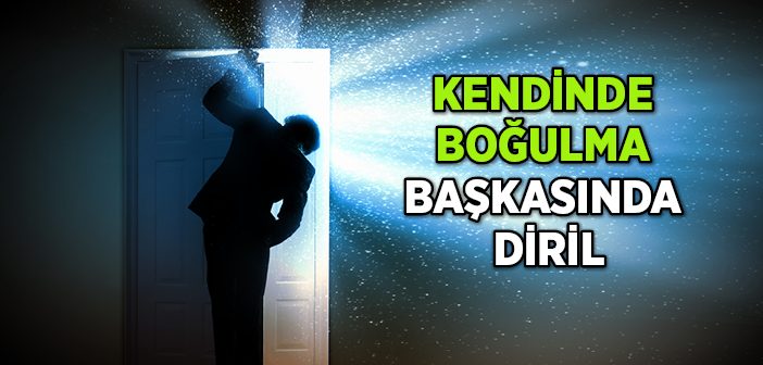 'kendinde Boğulma Başkasında Diril'