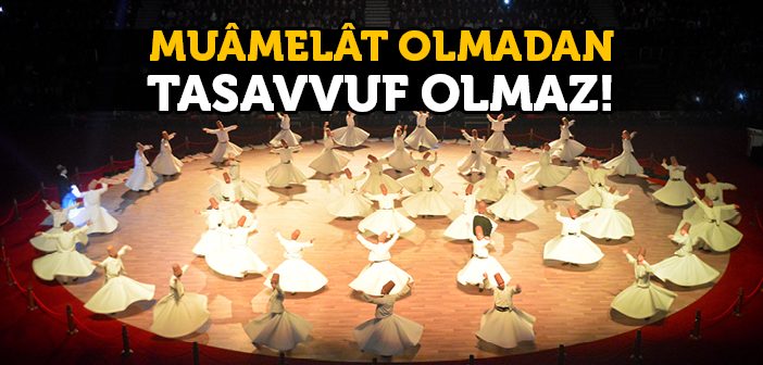 Muâmelât Olmadan Tasavvuf Olmaz!