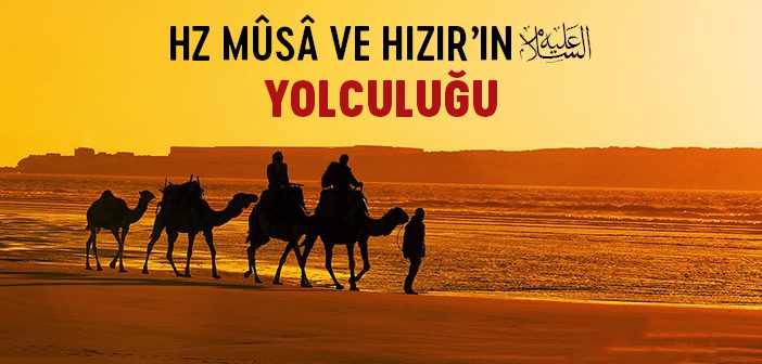 Hz Mûsâ ve Hızır Aleyhisselam'ın Yolculuğu