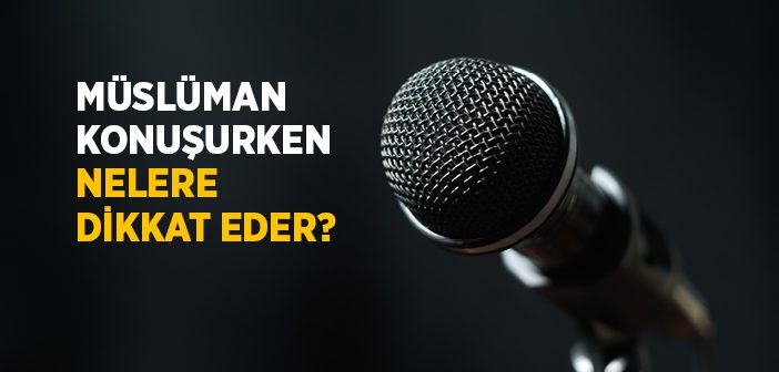 Müslüman Konuşurken Nelere Dikkat Eder?