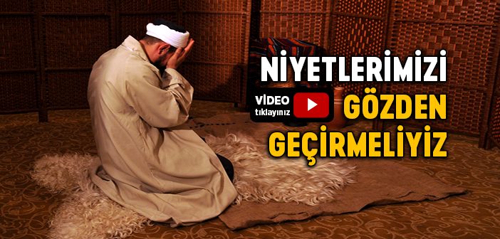 Niyetlerimizi Gözden Geçirmeliyiz