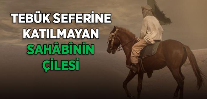 Tebük Seferi’ne Katılmayan Sahabinin Çilesi