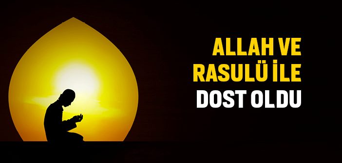 Allah ve Rasulü İle Dost Oldu