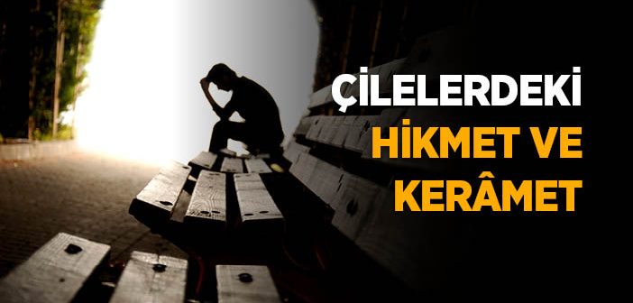 Çilelerdeki Hikmet ve Kerâmet