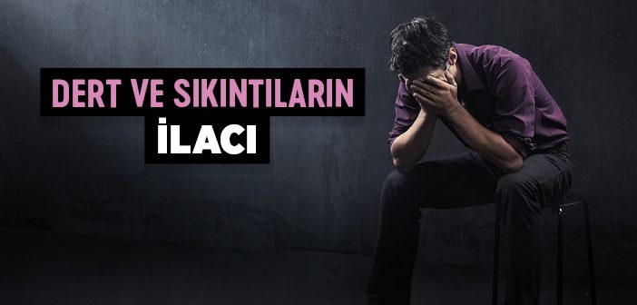 Dert ve Sıkıntıların İlacı