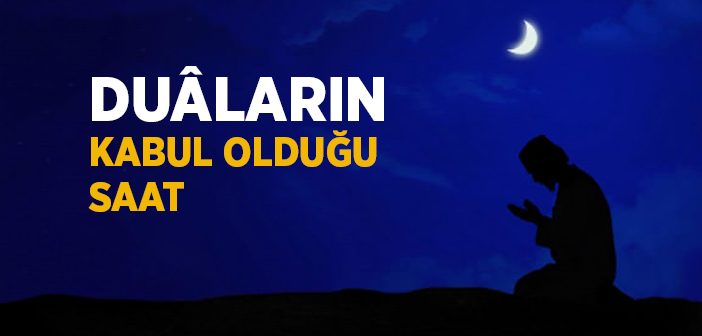 Duaların Kabul Olduğu Zamanlar