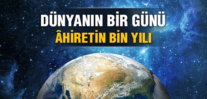 Dünyanın Bir Günü Âhiretin Bin Yılı