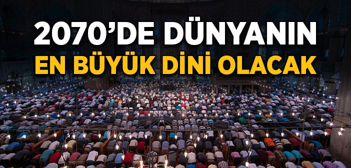 İslam Dünyanın En Büyük Dini Olacak