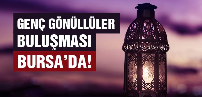 Genç Gönüllüler Buluşması Bursa’da!