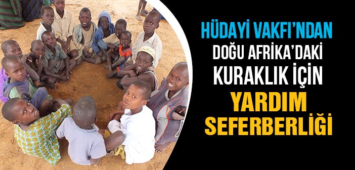 Hüdayi Vakfı'ndan Doğu Afrika'daki Kuraklık İçin Seferberlik