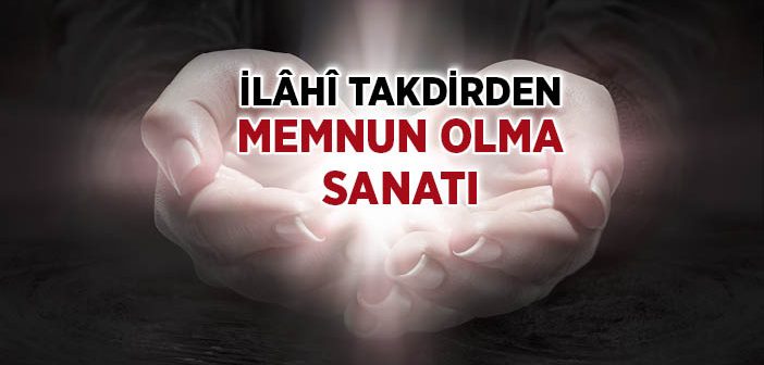 İlâhî Takdirden Memnun Olma Sanatı