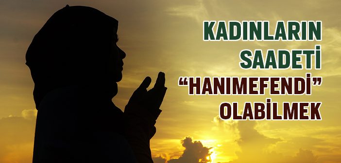 Kadınların Saadeti “Hanımefendi” Olabilmek