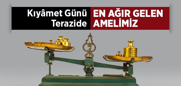 Mizanda En Ağır Gelen Amel