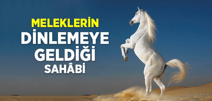 Meleklerin Dinlemeye Geldiği Sahabi