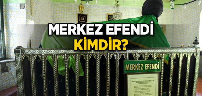 Merkez Efendi Kimdir?