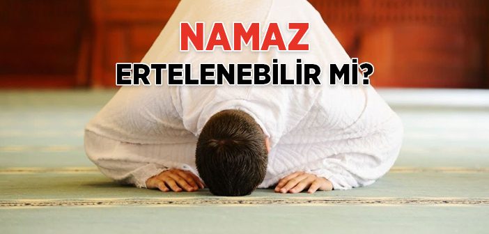 Namaz Ertelenebilir mi?