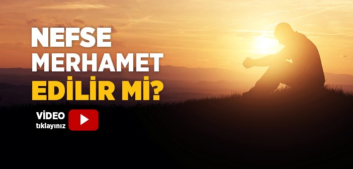 Nefse Merhamet Edilir mi?