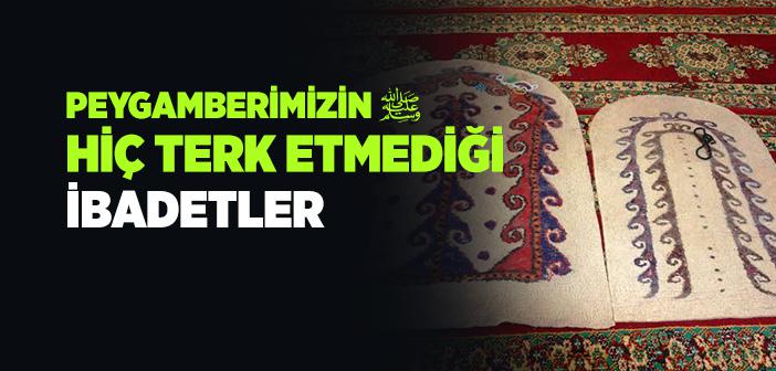 Peygamberimizin Hiç Terk Etmediği İbadetler