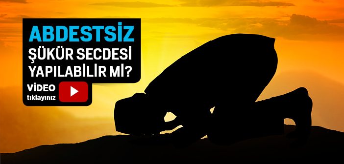 Abdestsiz Şükür Secdesi Yapılabilir mi?