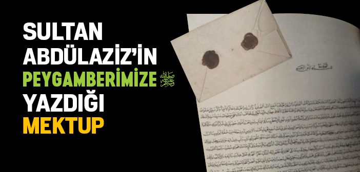 Sultan Abdülaziz'in Peygamberimize Yazdığı Mektup