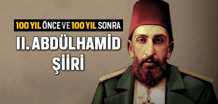 100 Yıl Önce ve 100 Yıl Sonra Iı. Abdülhamit Şiiri