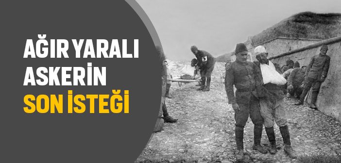 Ağır Yaralı Askerin Son İsteği