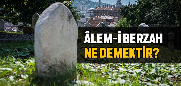 Berzah Alemi Nedir? Alemi Berzah Ne Demek?