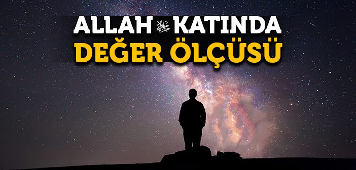 Allah Katında Değer Ölçüsü Nedir?