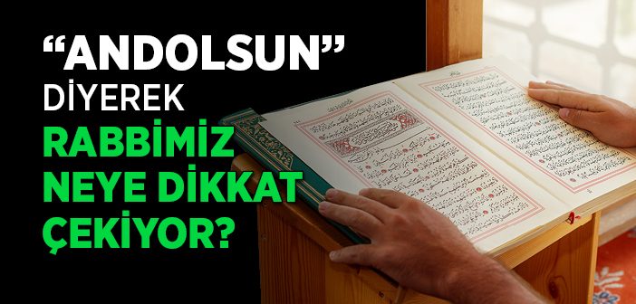 “Andolsun” Diyerek Rabbimiz Neye Dikkat Çekiyor?