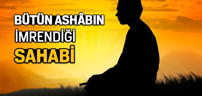 Bütün Ashâbın İmrendiği Sahabi