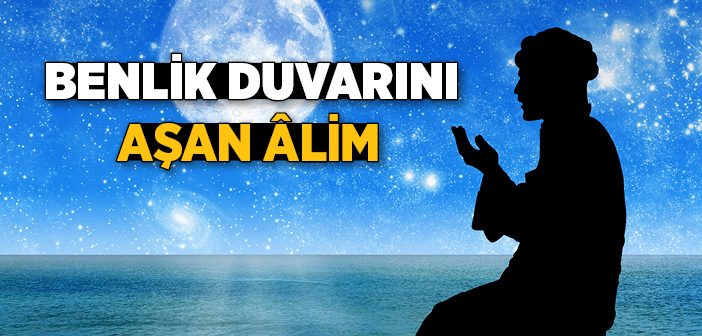 Benlik Duvarını Aşan Âlim