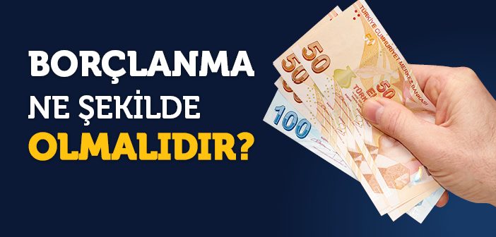 Borçlanma Ne Şekilde Olmalıdır?