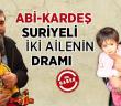 Abi-kardeş Suriyeli İki Ailenin Dramı