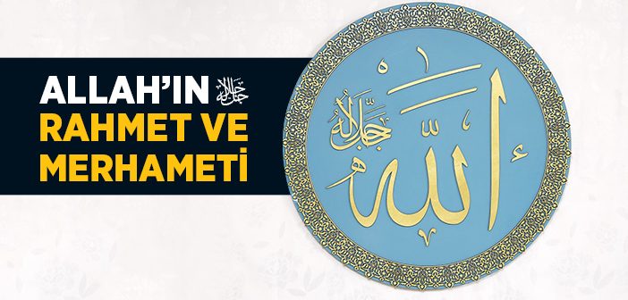 Allah’ın Rahmet ve Merhameti Nasıldır?