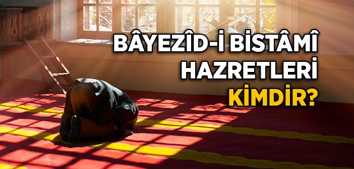 Bâyezid-i Bistami Hazretleri Kimdir?