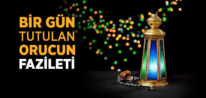 Bir Gün Tutulan Orucun Fazileti