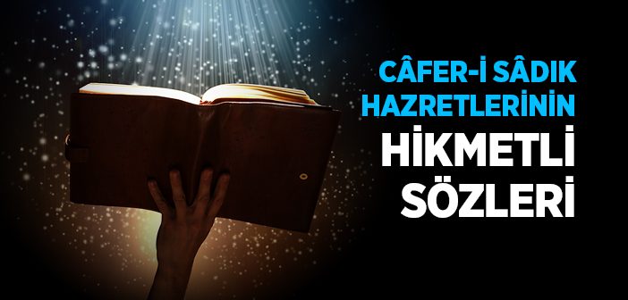 Câfer-i Sâdık Hazretleri’nin Hikmetli Sözleri