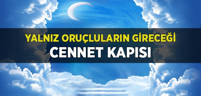 Yalnız Oruçluların Gireceği Cennet Kapısı