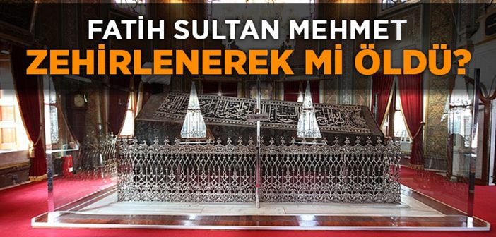 Fatih Sultan Mehmet Nasıl Vefat Etti?