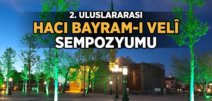 2. Uluslararası Hacı Bayram-ı Veli Sempozyumu Düzenleniyor