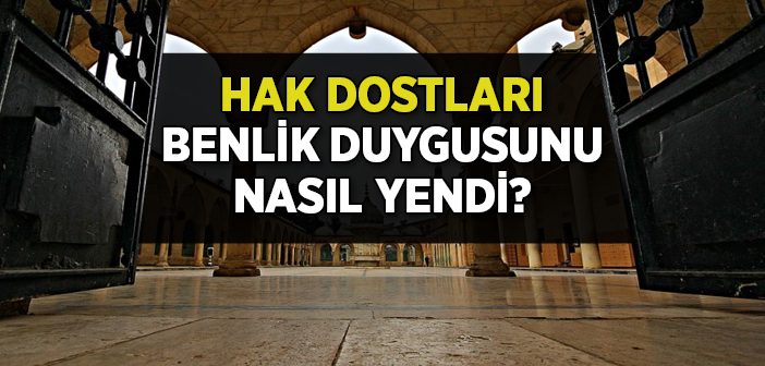 Hak Dostları Benlik Duygularını Nasıl Yendi?