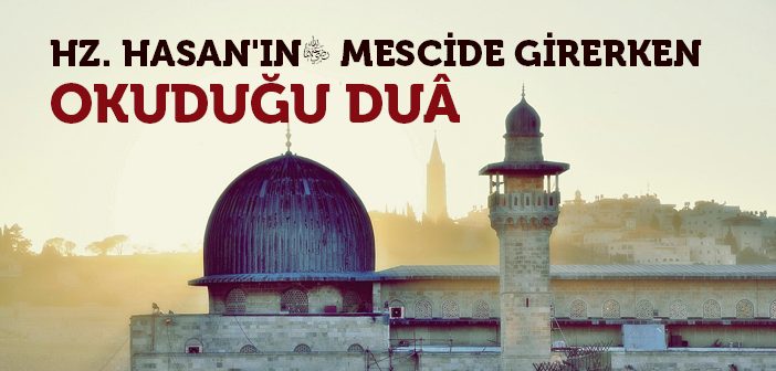 Hz. Hasan'ın Mescide Girerken Okuduğu Dua