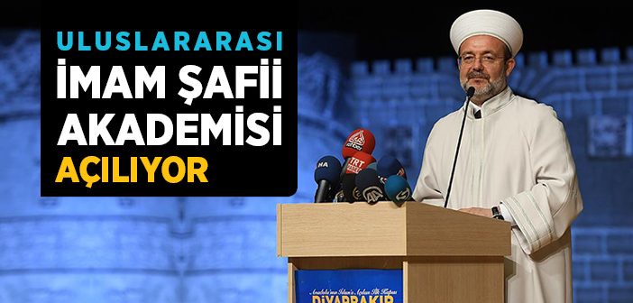 Uluslararası İmam Şafii Akademisi Açılıyor