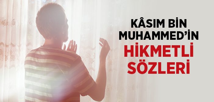 Kasım Bin Muhammed'in Hikmetli Sözleri